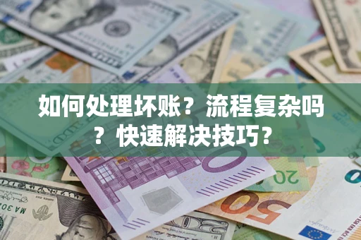 济南如何处理坏账？流程复杂吗？快速解决技巧？