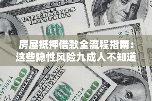 济南房屋抵押借款全流程指南：这些隐性风险九成人不知道