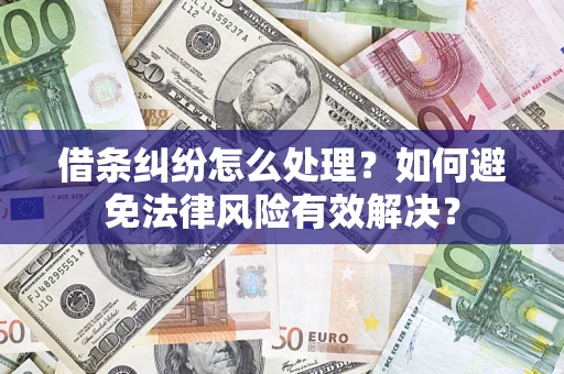 济南借条纠纷怎么处理？如何避免法律风险有效解决？