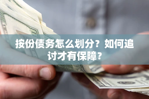 济南按份债务怎么划分？如何追讨才有保障？