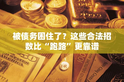 济南被债务困住了？这些合法招数比“跑路”更靠谱
