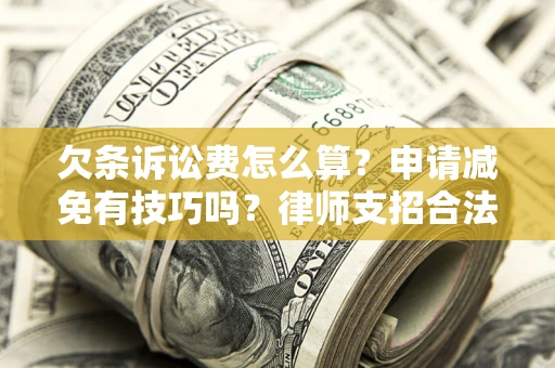 济南欠条诉讼费怎么算？申请减免有技巧吗？律师支招合法省钱