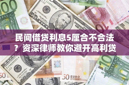 济南民间借贷利息5厘合不合法？资深律师教你避开高利贷陷阱