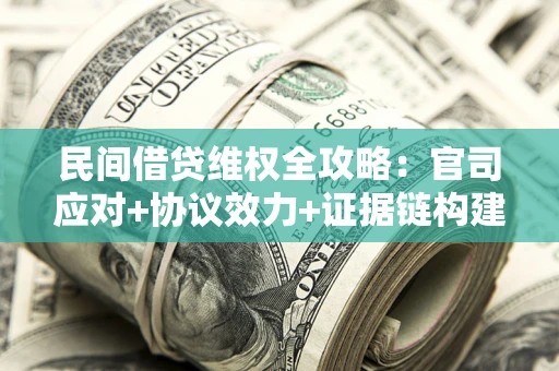 济南民间借贷维权全攻略：官司应对+协议效力+证据链构建指南