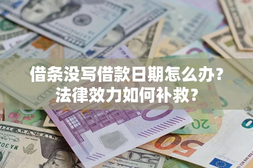济南借条没写借款日期怎么办？法律效力如何补救？