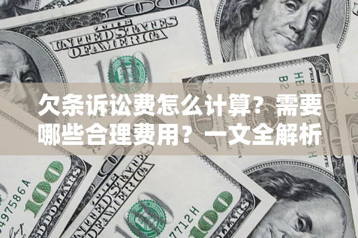 济南欠条诉讼费怎么计算？需要哪些合理费用？一文全解析