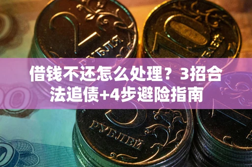 济南借钱不还怎么处理？3招合法追债+4步避险指南