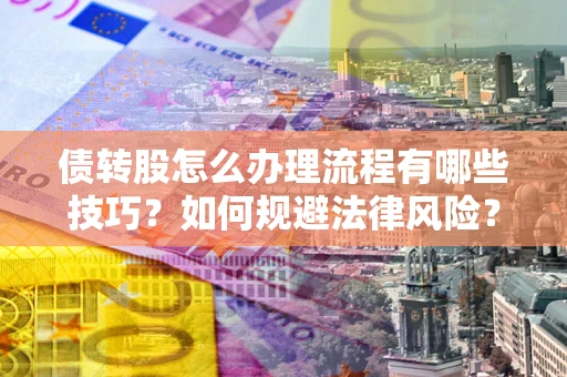 济南债转股怎么办理流程有哪些技巧？如何规避法律风险？