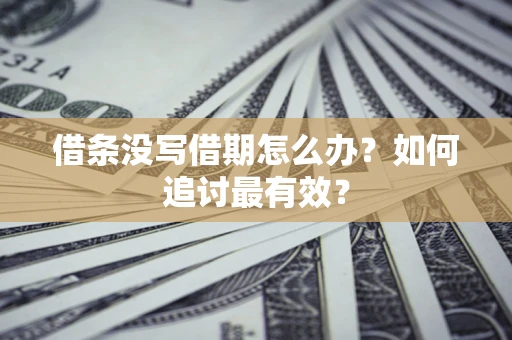 济南借条没写借期怎么办？如何追讨最有效？