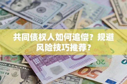 济南共同债权人如何追偿？规避风险技巧推荐？