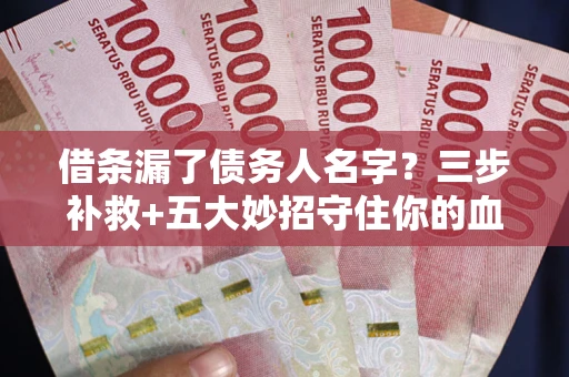 济南借条漏了债务人名字？三步补救+五大妙招守住你的血汗钱