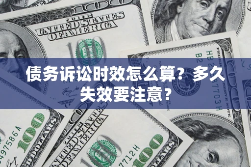 济南债务诉讼时效怎么算？多久失效要注意？
