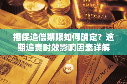 济南担保追偿期限如何确定？逾期追责时效影响因素详解