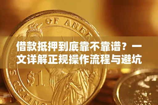 济南借款抵押到底靠不靠谱？一文详解正规操作流程与避坑指南