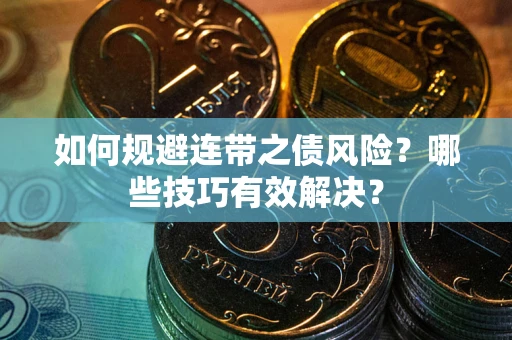 济南如何规避连带之债风险？哪些技巧有效解决？
