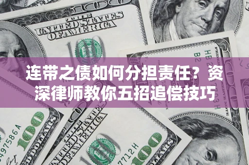 济南连带之债如何分担责任？资深律师教你五招追偿技巧