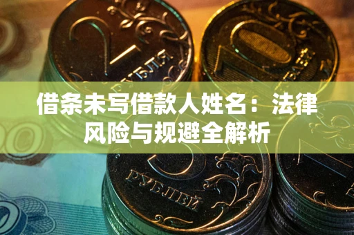 济南借条未写借款人姓名：法律风险与规避全解析