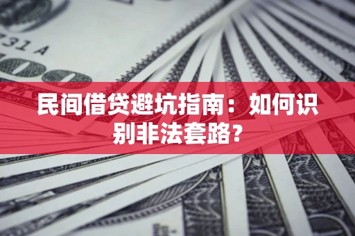济南民间借贷避坑指南：如何识别非法套路？