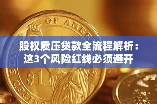 济南股权质压贷款全流程解析：这3个风险红线必须避开
