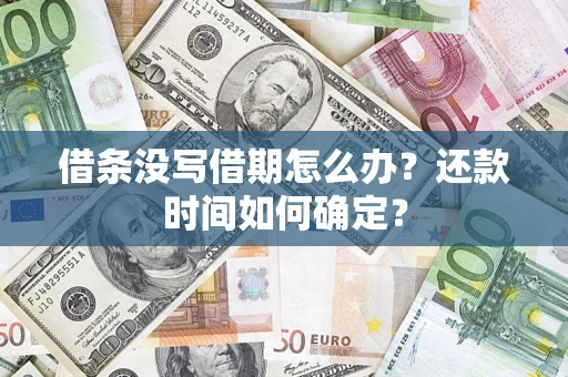 济南借条没写借期怎么办？还款时间如何确定？