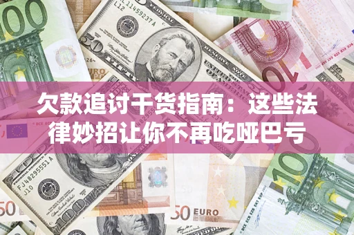 济南欠款追讨干货指南：这些法律妙招让你不再吃哑巴亏