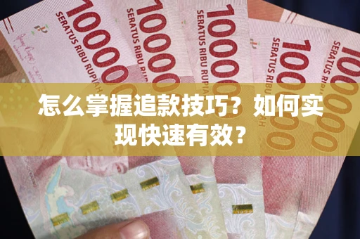 济南怎么掌握追款技巧？如何实现快速有效？