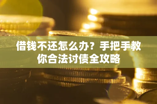 济南借钱不还怎么办？手把手教你合法讨债全攻略