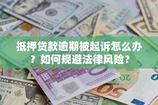 济南抵押贷款逾期被起诉怎么办？如何规避法律风险？