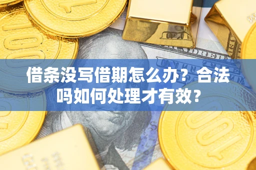 济南借条没写借期怎么办？合法吗如何处理才有效？