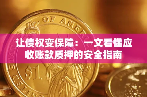 济南让债权变保障：一文看懂应收账款质押的安全指南