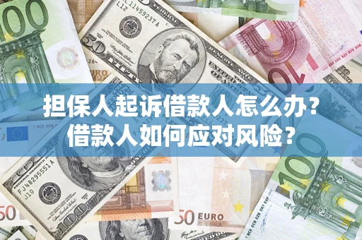 济南担保人起诉借款人怎么办？借款人如何应对风险？