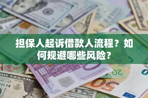 济南担保人起诉借款人流程？如何规避哪些风险？