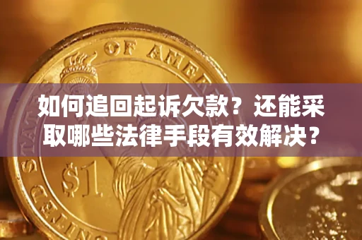 济南如何追回起诉欠款？还能采取哪些法律手段有效解决？