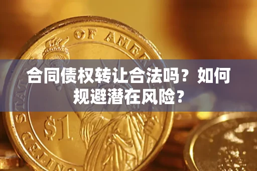 济南合同债权转让合法吗？如何规避潜在风险？
