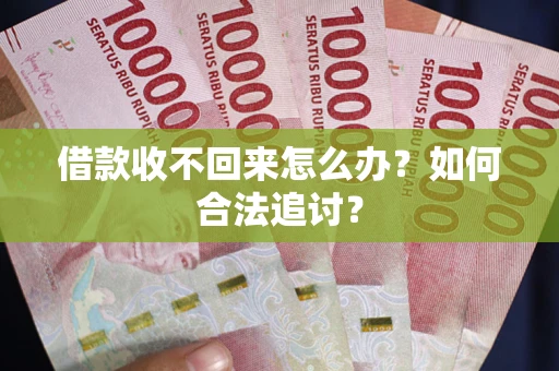 济南借款收不回来怎么办？如何合法追讨？