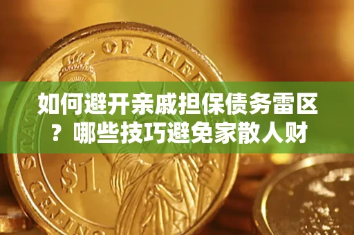 济南如何避开亲戚担保债务雷区？哪些技巧避免家散人财