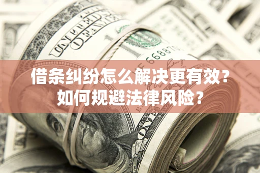 济南借条纠纷怎么解决更有效？如何规避法律风险？