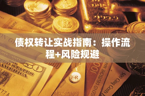 济南债权转让实战指南：操作流程+风险规避