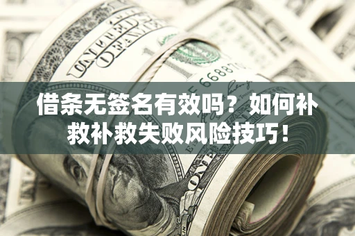 济南借条无签名有效吗？如何补救补救失败风险技巧！