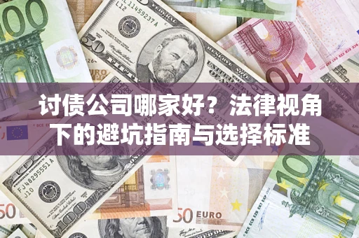 济南讨债公司哪家好？法律视角下的避坑指南与选择标准