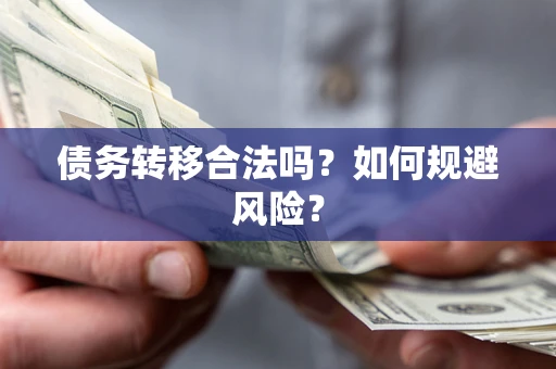济南债务转移合法吗？如何规避风险？