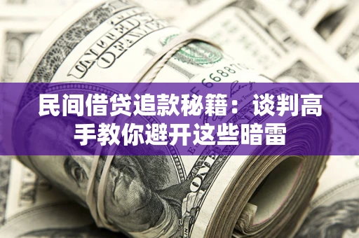 济南民间借贷追款秘籍：谈判高手教你避开这些暗雷