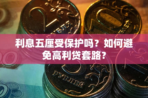 济南利息五厘受保护吗？如何避免高利贷套路？