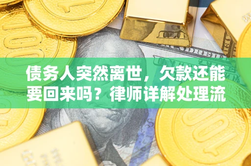 济南债务人突然离世，欠款还能要回来吗？律师详解处理流程