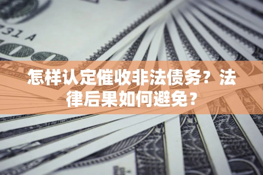济南怎样认定催收非法债务？法律后果如何避免？