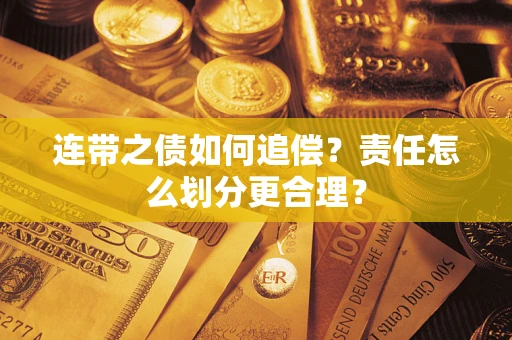 济南连带之债如何追偿？责任怎么划分更合理？