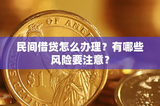 济南民间借贷怎么办理？有哪些风险要注意？