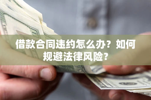 济南借款合同违约怎么办？如何规避法律风险？