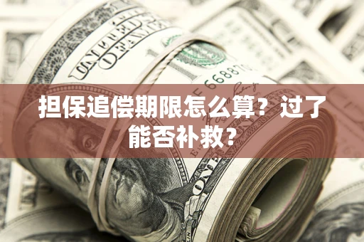 济南担保追偿期限怎么算？过了能否补救？