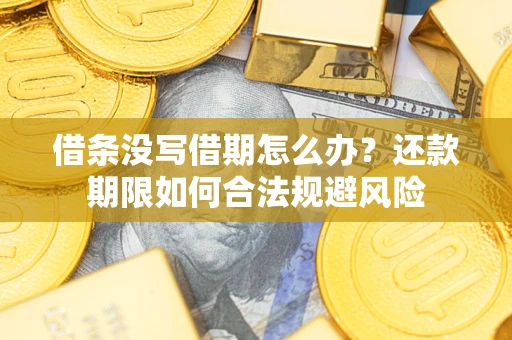 济南借条没写借期怎么办？还款期限如何合法规避风险